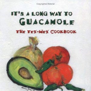 It's A Long Way To Guacamole: The Tex-Mex Cookbook