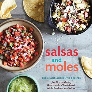 Salsas And Moles: Fresh And Authentic Recipes For Guacamole and Pico De Gallo